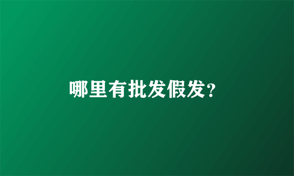 哪里有批发假发？