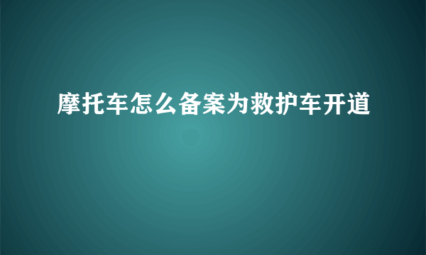 摩托车怎么备案为救护车开道