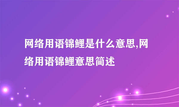 网络用语锦鲤是什么意思,网络用语锦鲤意思简述