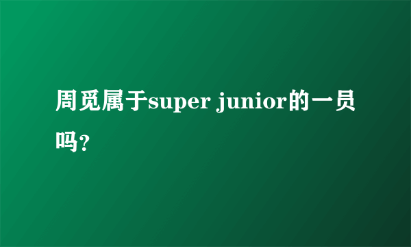 周觅属于super junior的一员吗？