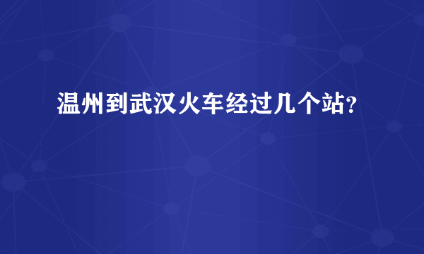 温州到武汉火车经过几个站？