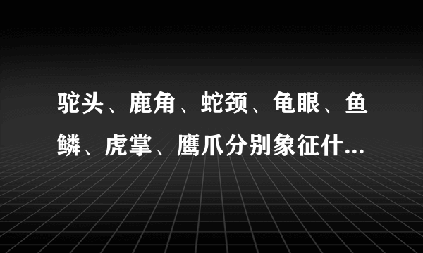 驼头、鹿角、蛇颈、龟眼、鱼鳞、虎掌、鹰爪分别象征什么意义，具体的有追加分