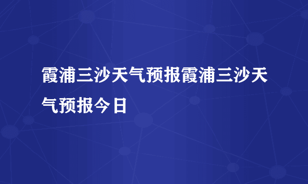 霞浦三沙天气预报霞浦三沙天气预报今日