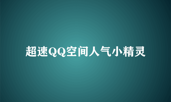 超速QQ空间人气小精灵