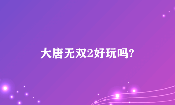 大唐无双2好玩吗?