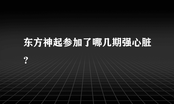 东方神起参加了哪几期强心脏？