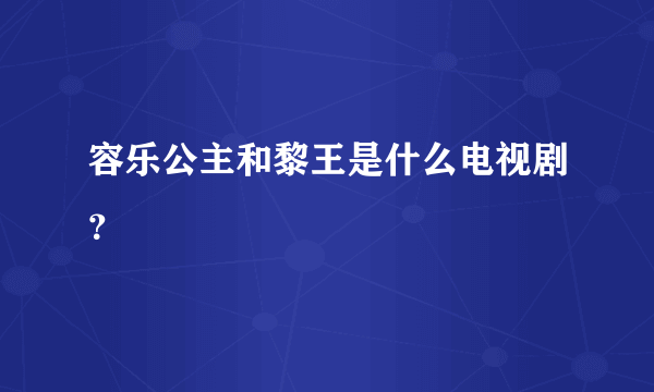 容乐公主和黎王是什么电视剧？