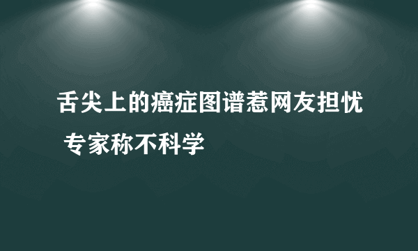 舌尖上的癌症图谱惹网友担忧 专家称不科学