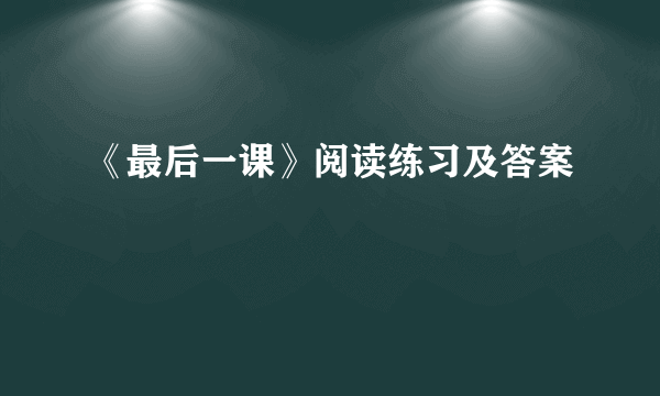 《最后一课》阅读练习及答案