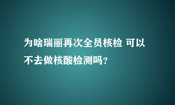 为啥瑞丽再次全员核检 可以不去做核酸检测吗？