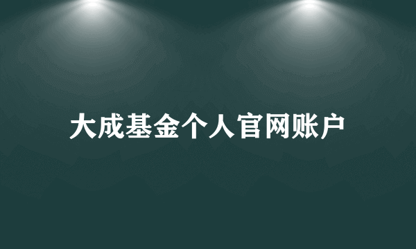 大成基金个人官网账户