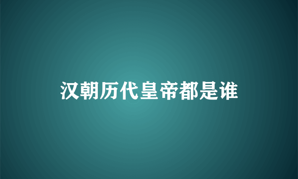 汉朝历代皇帝都是谁