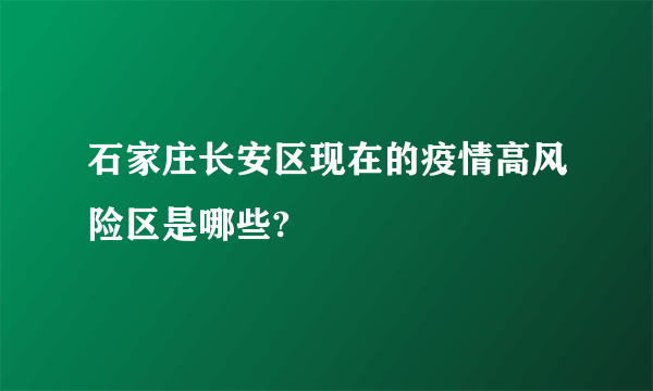 石家庄长安区现在的疫情高风险区是哪些?