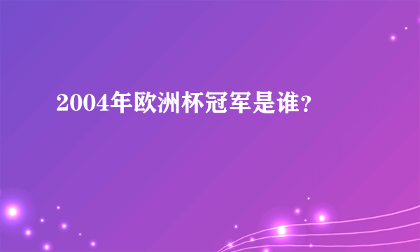 2004年欧洲杯冠军是谁？