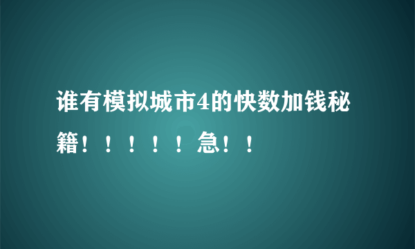 谁有模拟城市4的快数加钱秘籍！！！！！急！！