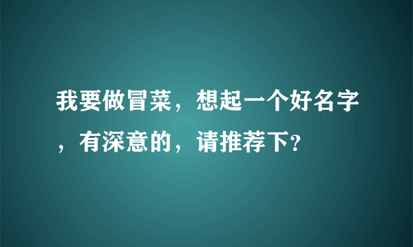 我要做冒菜，想起一个好名字，有深意的，请推荐下？