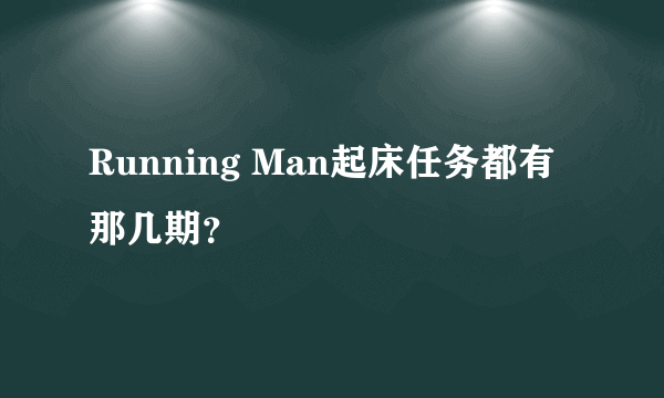 Running Man起床任务都有那几期？