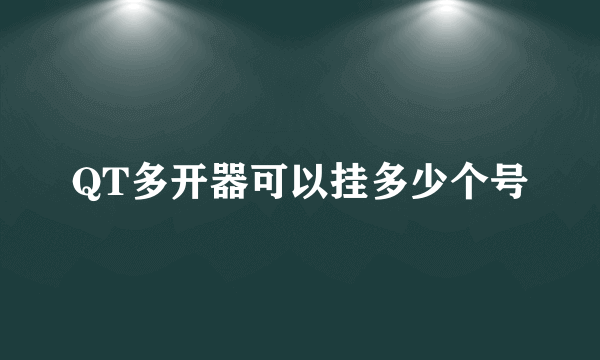 QT多开器可以挂多少个号