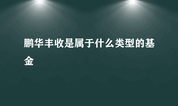 鹏华丰收是属于什么类型的基金