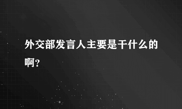 外交部发言人主要是干什么的啊？