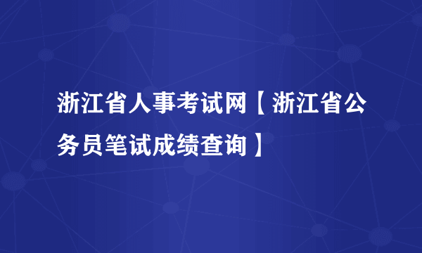 浙江省人事考试网【浙江省公务员笔试成绩查询】