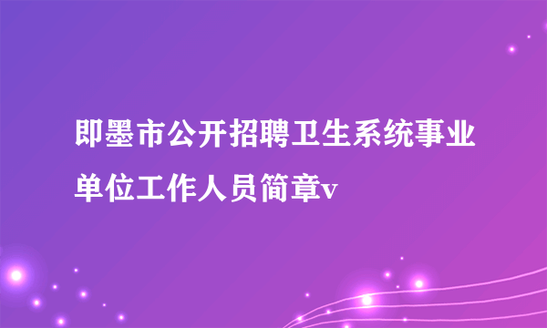 即墨市公开招聘卫生系统事业单位工作人员简章v