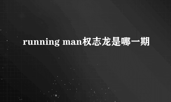 running man权志龙是哪一期