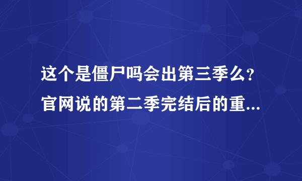 这个是僵尸吗会出第三季么？官网说的第二季完结后的重大发表是什么？