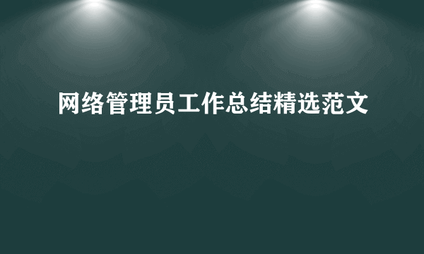 网络管理员工作总结精选范文