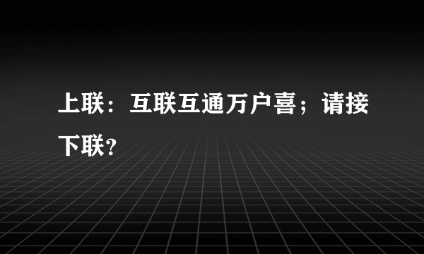 上联：互联互通万户喜；请接下联？