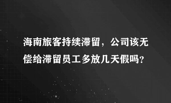 海南旅客持续滞留，公司该无偿给滞留员工多放几天假吗？