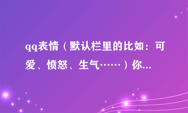 qq表情（默认栏里的比如：可爱、愤怒、生气……）你最喜欢哪个？