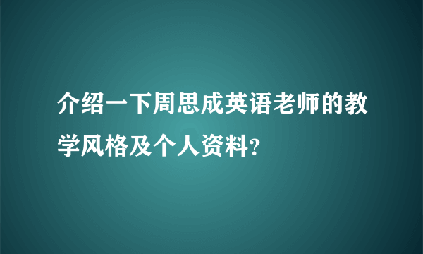 介绍一下周思成英语老师的教学风格及个人资料？