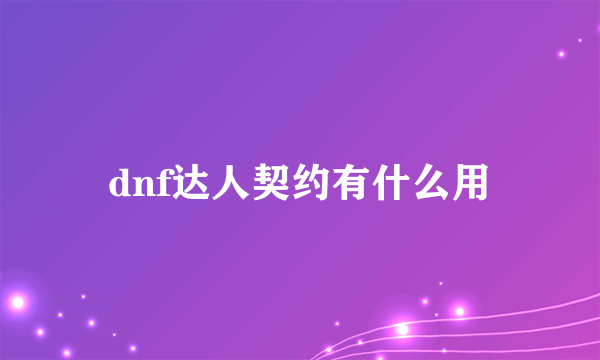 dnf达人契约有什么用