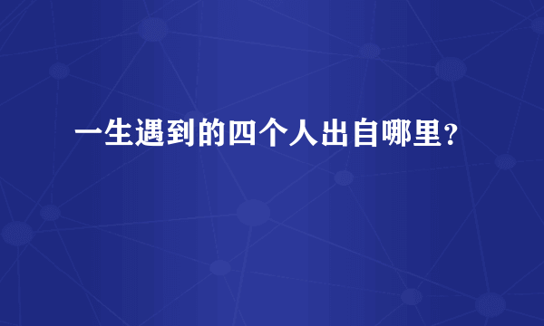 一生遇到的四个人出自哪里？