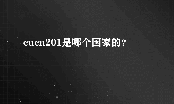 cucn201是哪个国家的？