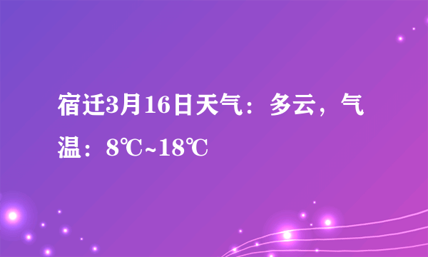 宿迁3月16日天气：多云，气温：8℃~18℃