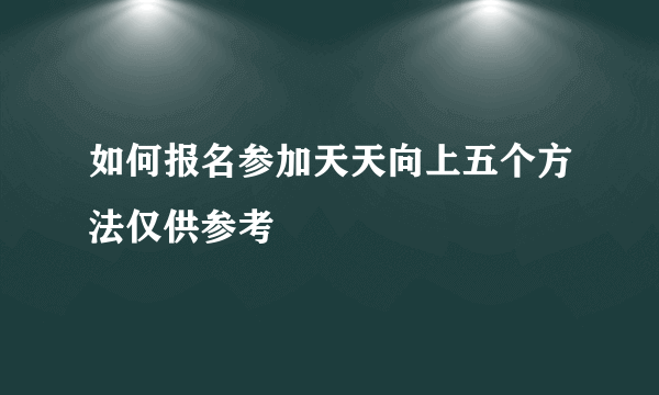 如何报名参加天天向上五个方法仅供参考