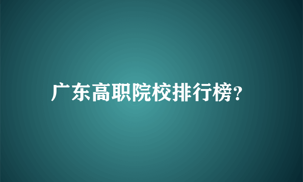 广东高职院校排行榜？