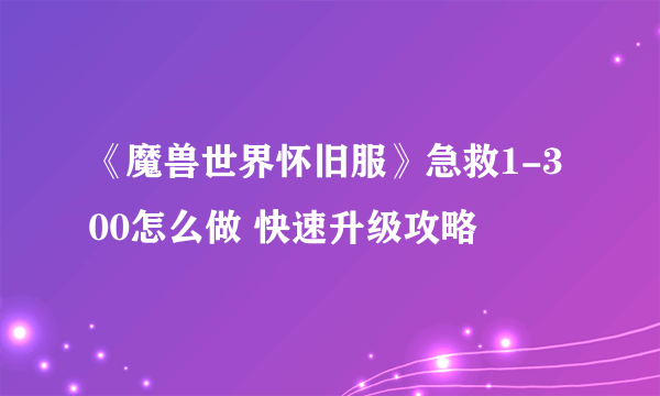 《魔兽世界怀旧服》急救1-300怎么做 快速升级攻略