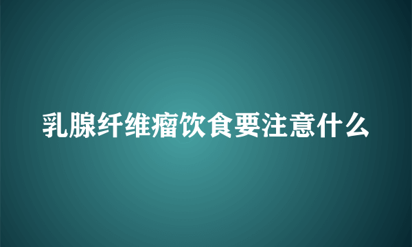 乳腺纤维瘤饮食要注意什么