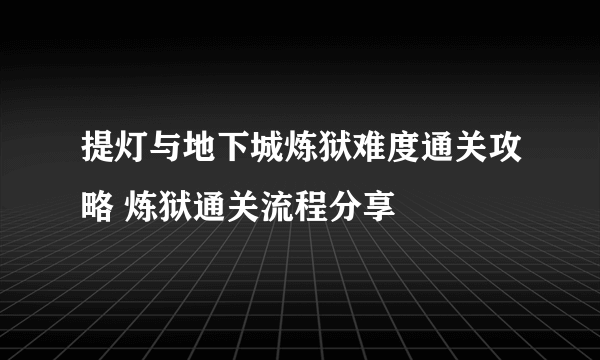 提灯与地下城炼狱难度通关攻略 炼狱通关流程分享