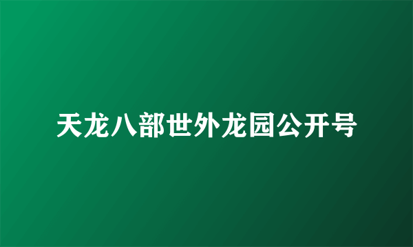 天龙八部世外龙园公开号