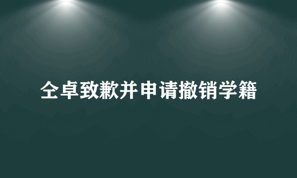 仝卓致歉并申请撤销学籍