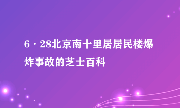 6·28北京南十里居居民楼爆炸事故的芝士百科