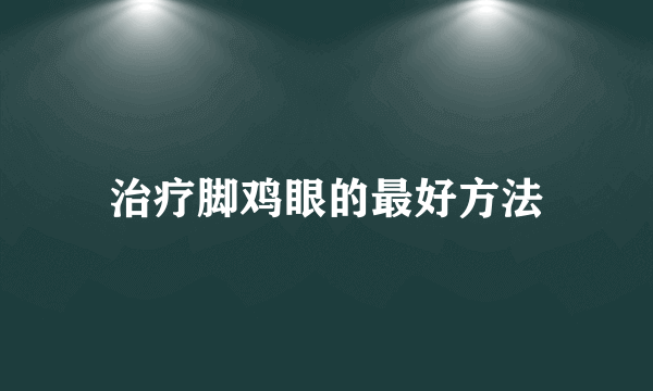 治疗脚鸡眼的最好方法