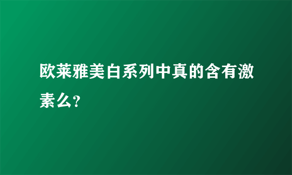 欧莱雅美白系列中真的含有激素么？