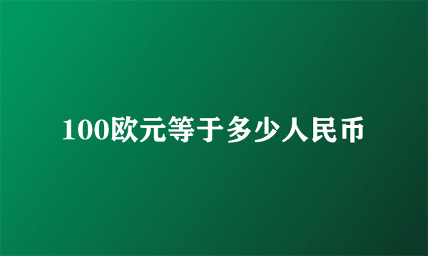 100欧元等于多少人民币