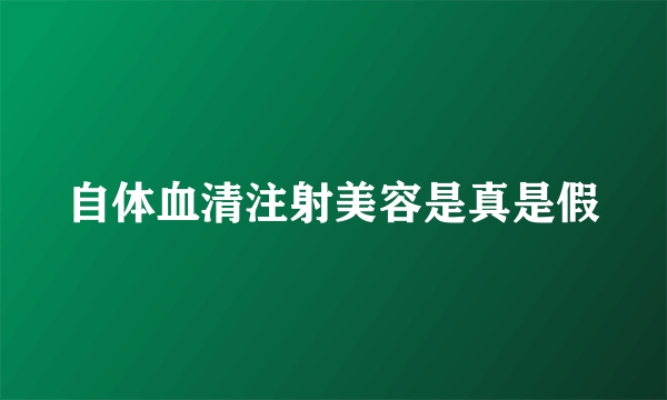 自体血清注射美容是真是假