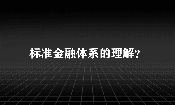 标准金融体系的理解？